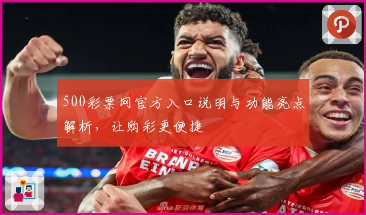 500彩票网官方入口说明与功能亮点解析，让购彩更便捷
