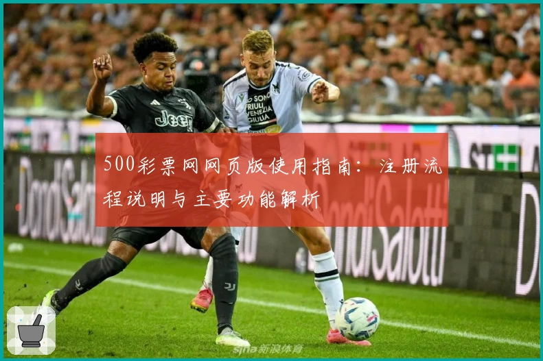 500彩票网网页版使用指南：注册流程说明与主要功能解析